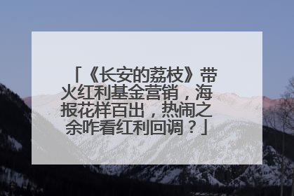 《长安的荔枝》带火红利基金营销，海报花样百出，热闹之余咋看红利回调？
