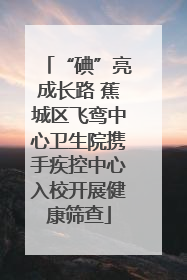 “碘”亮成长路 蕉城区飞鸾中心卫生院携手疾控中心入校开展健康筛查