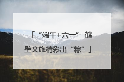 “端午+六一” 鹤壁文旅精彩出“粽”