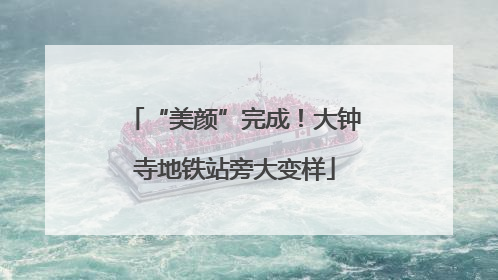 “美颜”完成！大钟寺地铁站旁大变样
