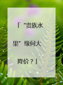 “贵族水果”缘何大降价？