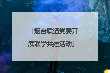 烟台联通党委开展联学共建活动