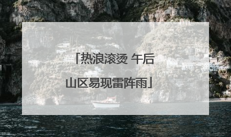 热浪滚烫 午后山区易现雷阵雨