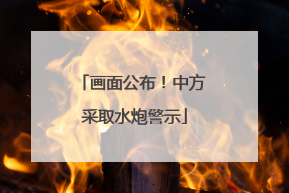 画面公布！中方采取水炮警示