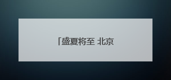 盛夏将至 北京市集热辣开场