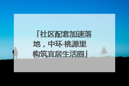 社区配套加速落地，中环·桃源里构筑宜居生活圈