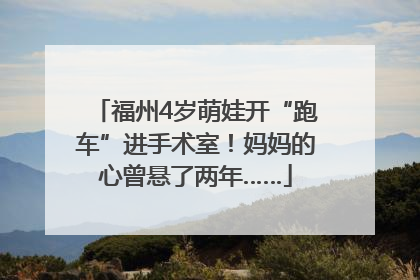 福州4岁萌娃开“跑车”进手术室！妈妈的心曾悬了两年……