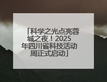科学之光点亮蓉城之夜！2025年四川省科技活动周正式启动