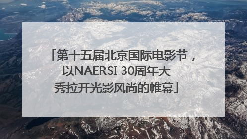 第十五届北京国际电影节，以NAERSI 30周年大秀拉开光影风尚的帷幕