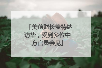 美前财长盖特纳访华，受到多位中方官员会见