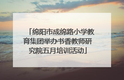 绵阳市成绵路小学教育集团举办书香教师研究院五月培训活动
