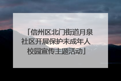信州区北门街道月泉社区开展保护未成年人校园宣传主题活动