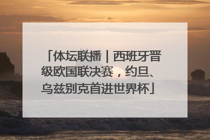 体坛联播｜西班牙晋级欧国联决赛，约旦、乌兹别克首进世界杯