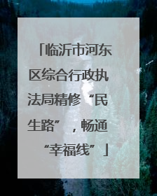 临沂市河东区综合行政执法局精修“民生路”，畅通“幸福线”