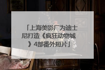 上海美影厂为迪士尼打造《疯狂动物城》4部番外短片