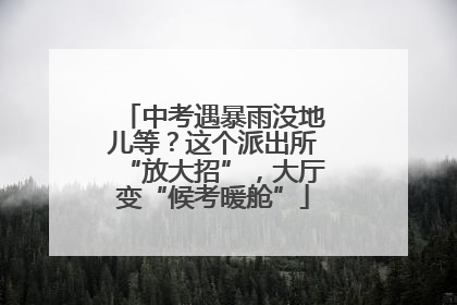 中考遇暴雨没地儿等？这个派出所“放大招”，大厅变“候考暖舱”