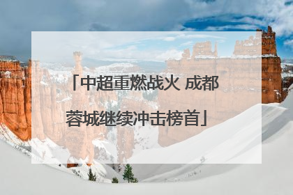 中超重燃战火 成都蓉城继续冲击榜首