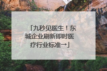九秒见医生！东城企业刷新即时医疗行业标准→