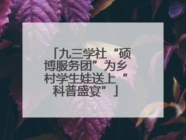 九三学社“硕博服务团”为乡村学生娃送上“科普盛宴”