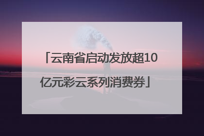 云南省启动发放超10亿元彩云系列消费券