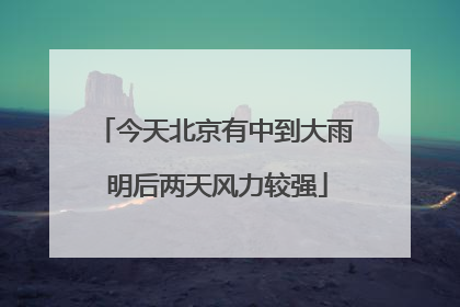 今天北京有中到大雨 明后两天风力较强