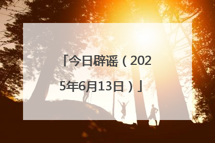 今日辟谣（2025年6月13日）