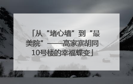 从“堵心墙”到“最美院”——高家寨胡同10号楼的幸福蝶变