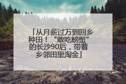 从月薪过万到回乡种田！“敢吃螃蟹”的长沙90后，带着乡邻田里淘金