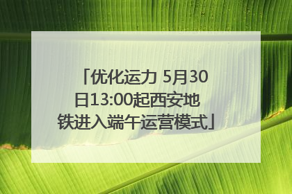 优化运力 5月30日13:00起西安地铁进入端午运营模式