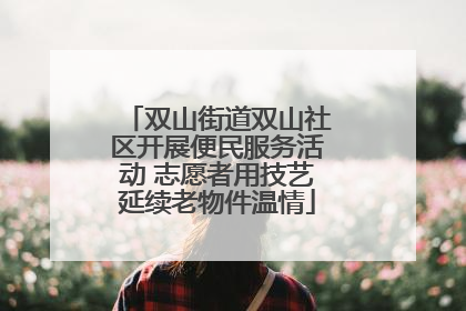 双山街道双山社区开展便民服务活动 志愿者用技艺延续老物件温情