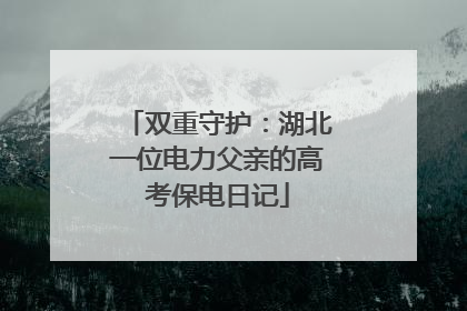 双重守护：湖北一位电力父亲的高考保电日记