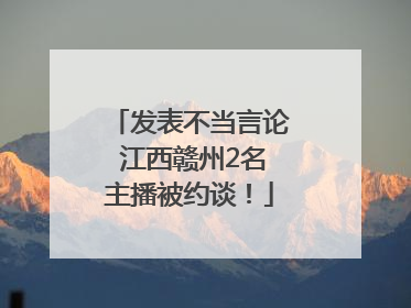 发表不当言论 江西赣州2名主播被约谈！