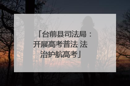 台前县司法局：开展高考普法 法治护航高考
