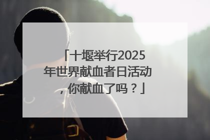 十堰举行2025年世界献血者日活动，你献血了吗？