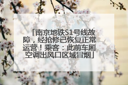 南京地铁S1号线故障，经抢修已恢复正常运营！乘客：此前车厢空调出风口区域冒烟