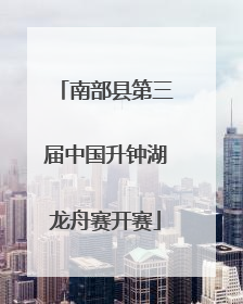 南部县第三届中国升钟湖龙舟赛开赛
