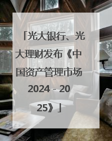 光大银行、光大理财发布《中国资产管理市场2024－2025》
