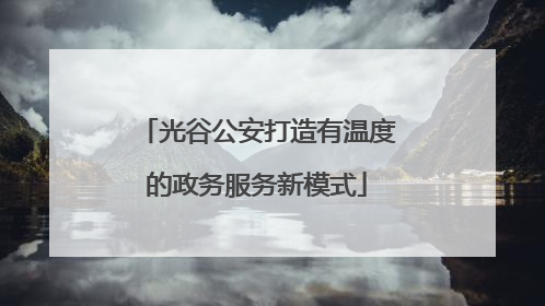 光谷公安打造有温度的政务服务新模式