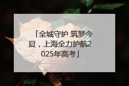全城守护 筑梦今夏，上海全力护航2025年高考
