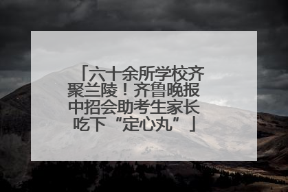 六十余所学校齐聚兰陵！齐鲁晚报中招会助考生家长吃下“定心丸”