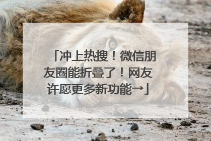 冲上热搜！微信朋友圈能折叠了！网友许愿更多新功能→