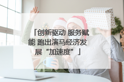 创新驱动 服务赋能 跑出演马经济发展“加速度”