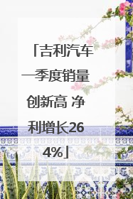 吉利汽车一季度销量创新高 净利增长264%