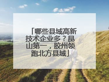 哪些县域高新技术企业多？昆山第一，胶州领跑北方县域