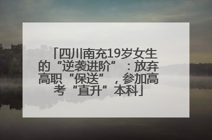 四川南充19岁女生的“逆袭进阶”：放弃高职“保送”，参加高考“直升”本科