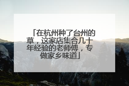 在杭州种了台州的草，这家店集合几十年经验的老师傅，专做家乡味道