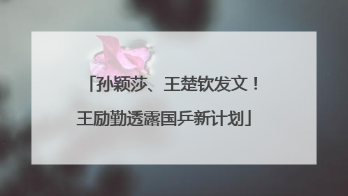 孙颖莎、王楚钦发文！王励勤透露国乒新计划