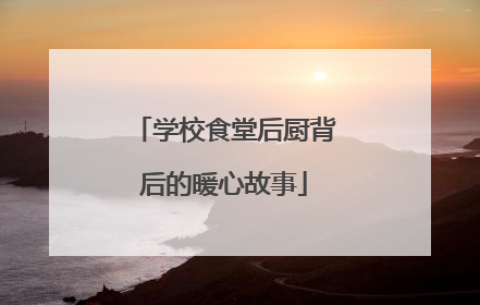 学校食堂后厨背后的暖心故事