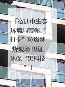 宿迁市生态环境局带你“打卡”垃圾焚烧现场 见证环保“黑科技”