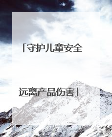 守护儿童安全 远离产品伤害